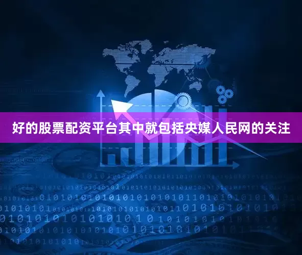 好的股票配资平台其中就包括央媒人民网的关注